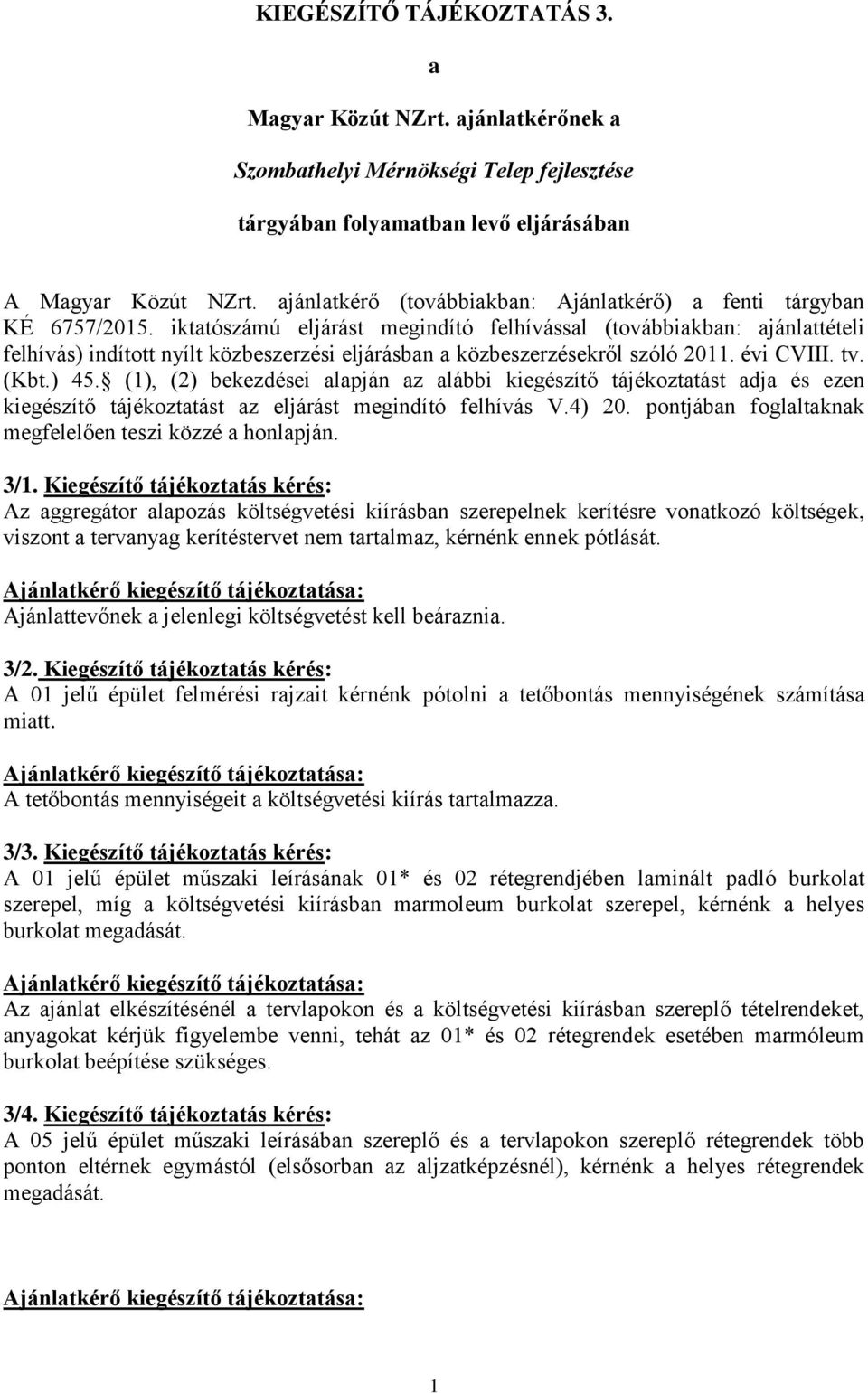 iktatószámú eljárást megindító felhívással (továbbiakban: ajánlattételi felhívás) indított nyílt közbeszerzési eljárásban a közbeszerzésekről szóló 2011. évi CVIII. tv. (Kbt.) 45.