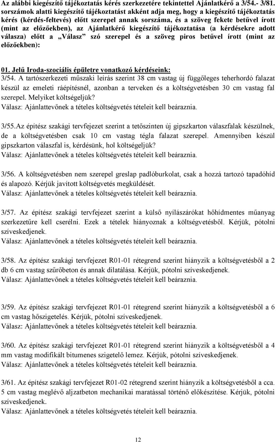 az Ajánlatkérő kiegészítő tájékoztatása (a kérdésekre adott válasza) előtt a Válasz szó szerepel és a szöveg piros betűvel írott (mint az előzőekben): 01.