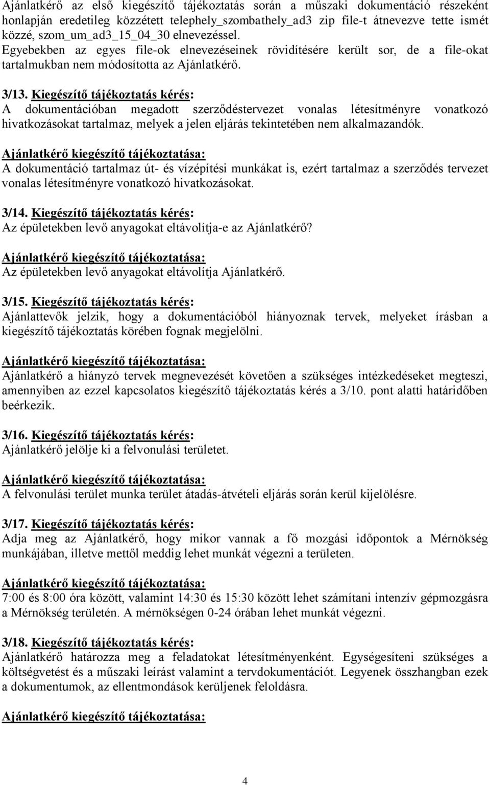 Kiegészítő tájékoztatás kérés: A dokumentációban megadott szerződéstervezet vonalas létesítményre vonatkozó hivatkozásokat tartalmaz, melyek a jelen eljárás tekintetében nem alkalmazandók.