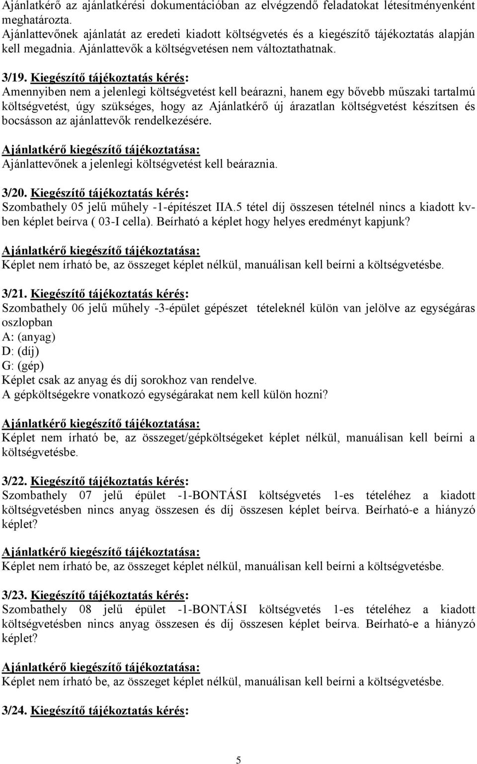 Kiegészítő tájékoztatás kérés: Amennyiben nem a jelenlegi költségvetést kell beárazni, hanem egy bővebb műszaki tartalmú költségvetést, úgy szükséges, hogy az Ajánlatkérő új árazatlan költségvetést