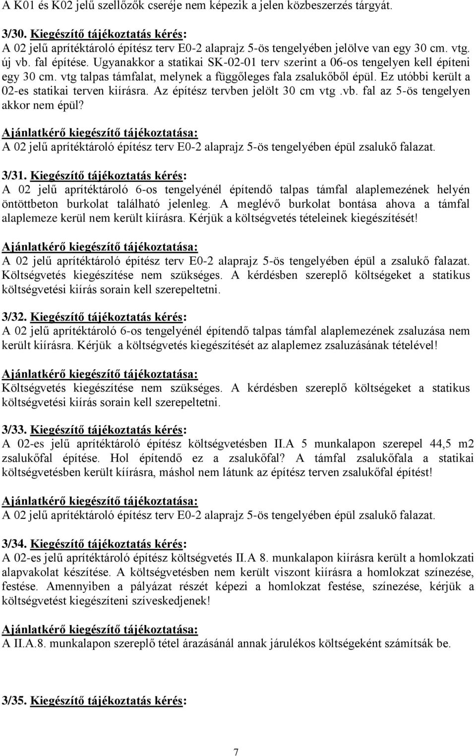 Ugyanakkor a statikai SK-02-01 terv szerint a 06-os tengelyen kell építeni egy 30 cm. vtg talpas támfalat, melynek a függőleges fala zsalukőből épül. Ez utóbbi került a 02-es statikai terven kiírásra.