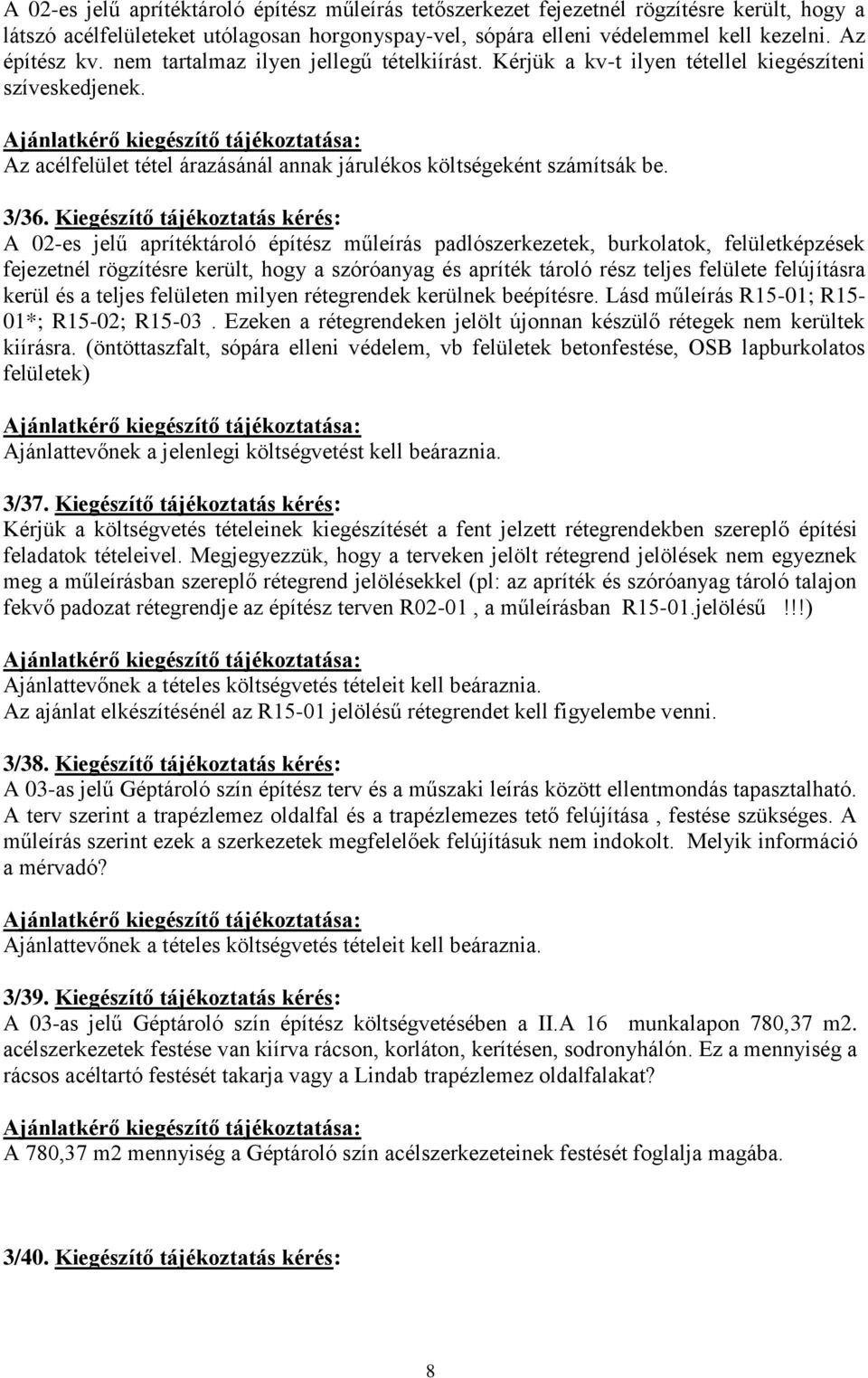 Kiegészítő tájékoztatás kérés: A 02-es jelű aprítéktároló építész műleírás padlószerkezetek, burkolatok, felületképzések fejezetnél rögzítésre került, hogy a szóróanyag és apríték tároló rész teljes