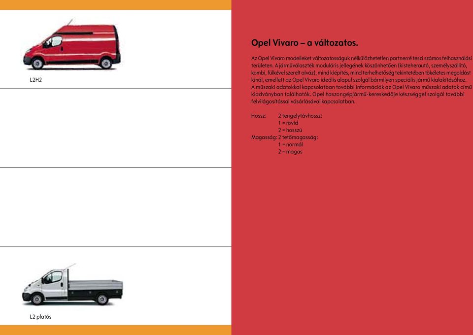 kínál, emellett az Opel Vivaro ideális alapul szolgál bármilyen speciális jármű kialakításához.