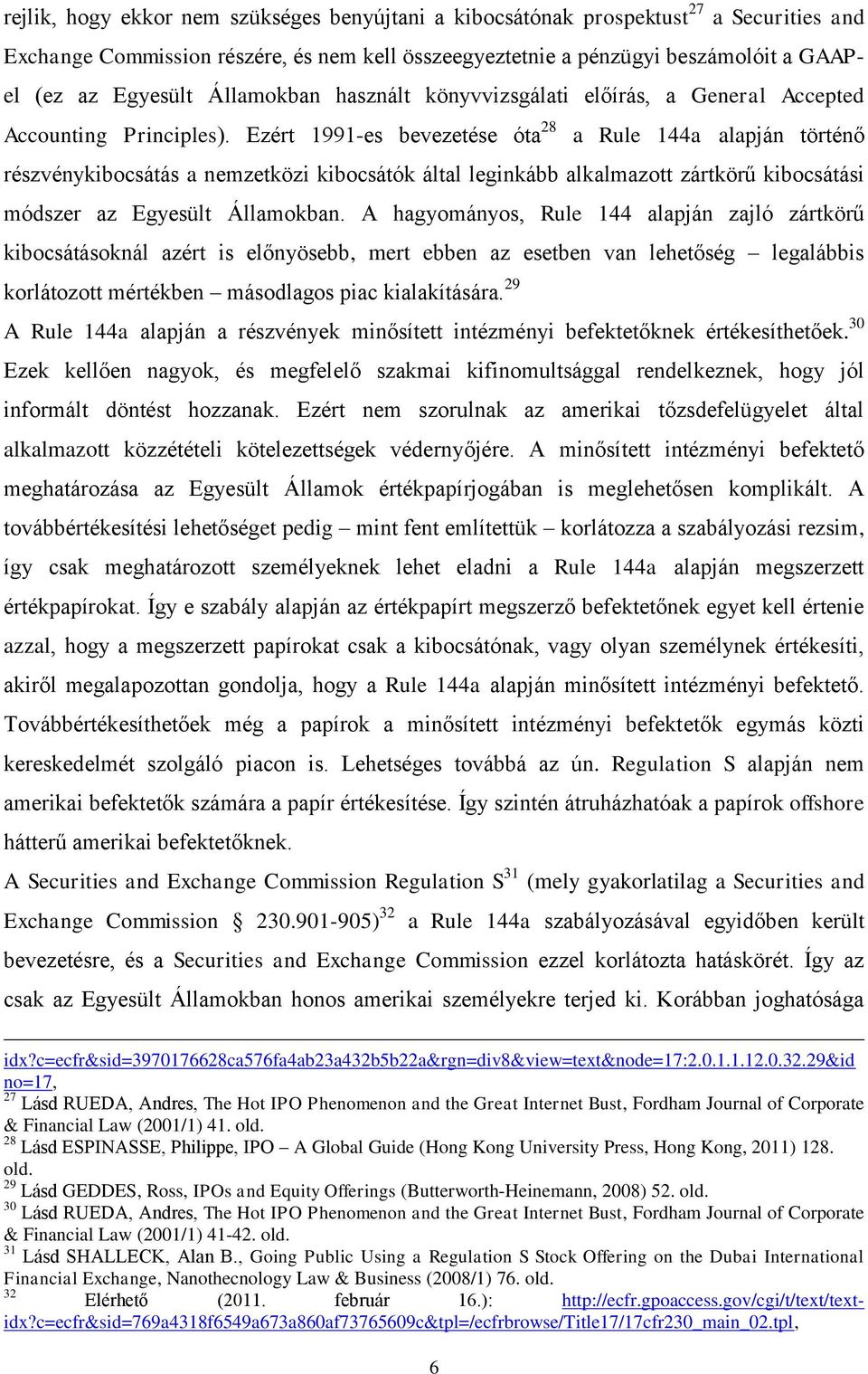 Ezért 1991-es bevezetése óta 28 a Rule 144a alapján történő részvénykibocsátás a nemzetközi kibocsátók által leginkább alkalmazott zártkörű kibocsátási módszer az Egyesült Államokban.