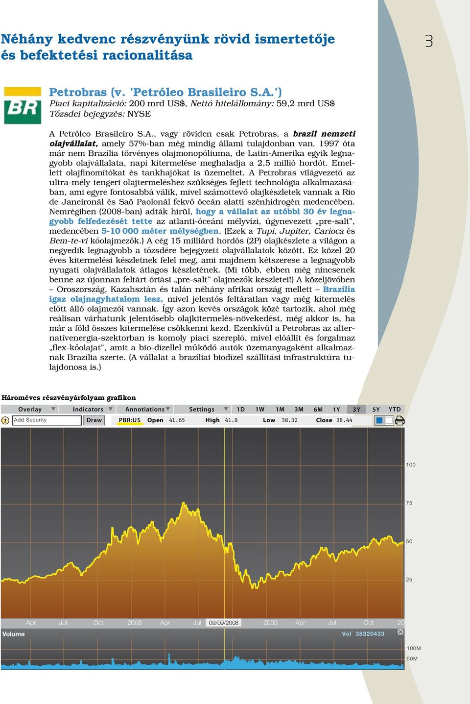 Petróleo Brasileiro S.A., vagy röviden csak Petrobras, a brazil nemzeti olajvállalat, amely 57%-ban még mindig állami tulajdonban van.