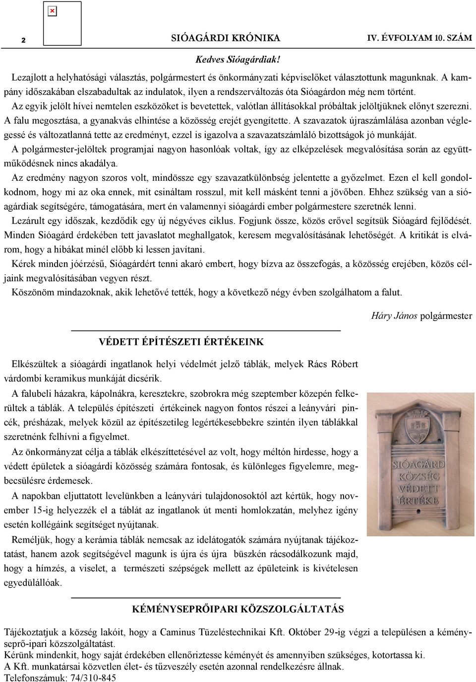 Az egyik jelölt hívei nemtelen eszközöket is bevetettek, valótlan állításokkal próbáltak jelöltjüknek előnyt szerezni. A falu megosztása, a gyanakvás elhintése a közösség erejét gyengítette.