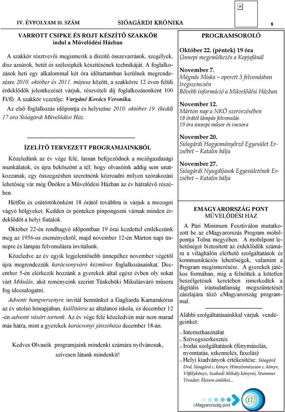 készítésének technikáját. A foglalkozások heti egy alkalommal két óra időtartamban kerülnek megrendezésre 2010. október és 2011.