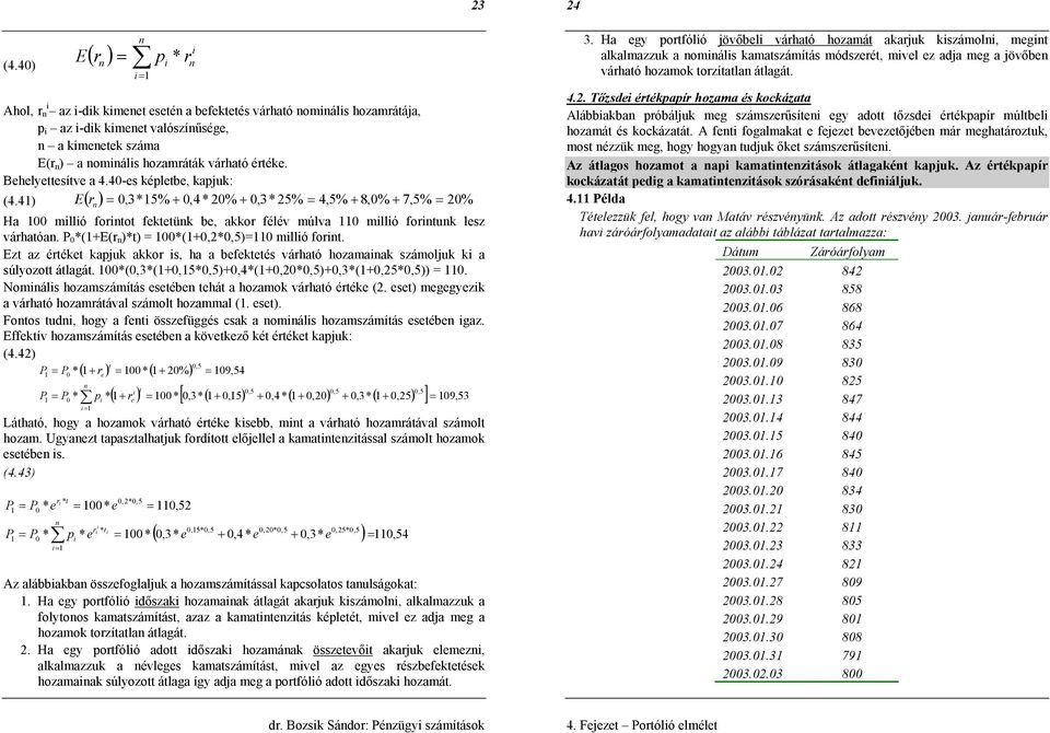 Ezt az étéket kajuk akko, ha a befekteté váható hozaaak záoljuk k a úlyozott átlagát. *(,3*(+,5*,5)+,4*(+,*,5)+,3*(+,5*,5)). Noál hozazáítá eetébe tehát a hozaok váható étéke (.