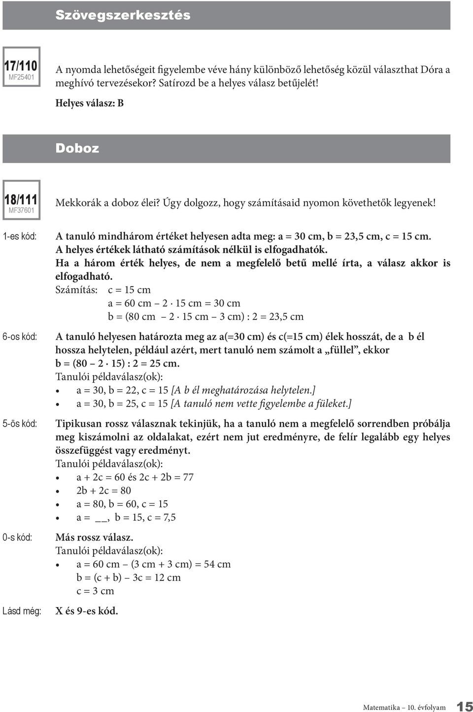 6-os kód: 5-ös kód: A tanuló mindhárom értéket helyesen adta meg: a = 30 cm, b = 23,5 cm, c = 15 cm. A helyes értékek látható számítások nélkül is elfogadhatók.