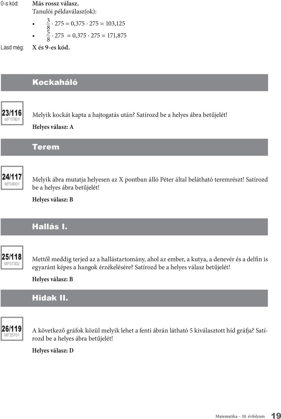 Helyes válasz: B Hallás i. 25/118 MF07302 Mettől meddig terjed az a hallástartomány, ahol az ember, a kutya, a denevér és a delfin is egyaránt képes a hangok érzékelésére?