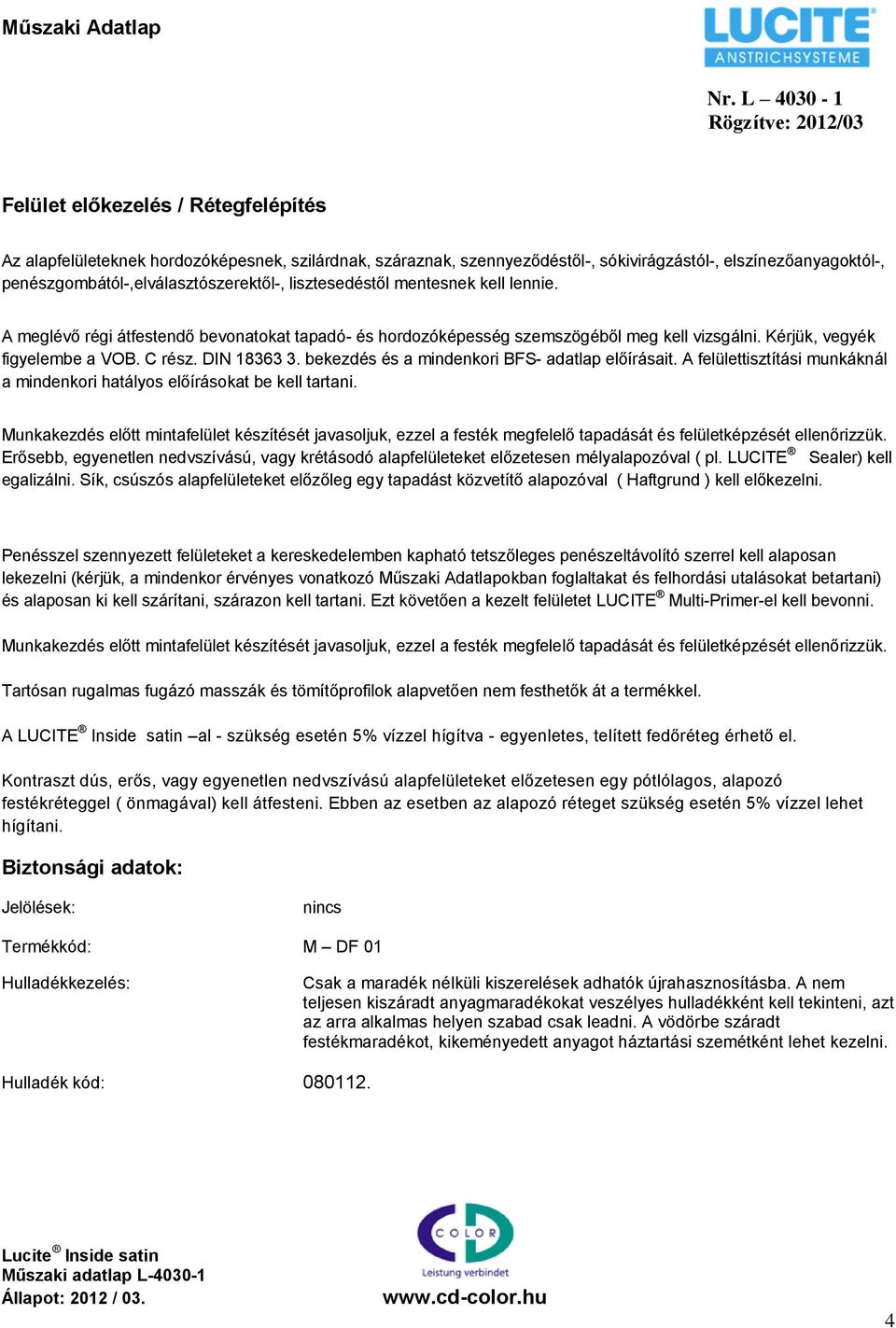 bekezdés és a mindenkori BFS- adatlap előírásait. A felülettisztítási munkáknál a mindenkori hatályos előírásokat be kell tartani.