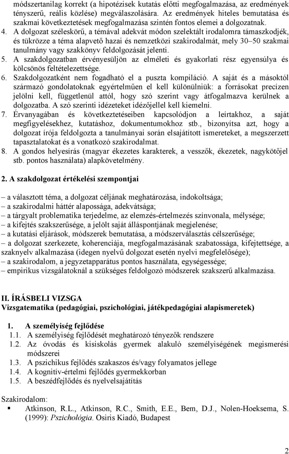 A dolgozat széleskörő, a témával adekvát módon szelektált irodalomra támaszkodjék, és tükrözze a téma alapvetı hazai és nemzetközi szakirodalmát, mely 30 50 szakmai tanulmány vagy szakkönyv