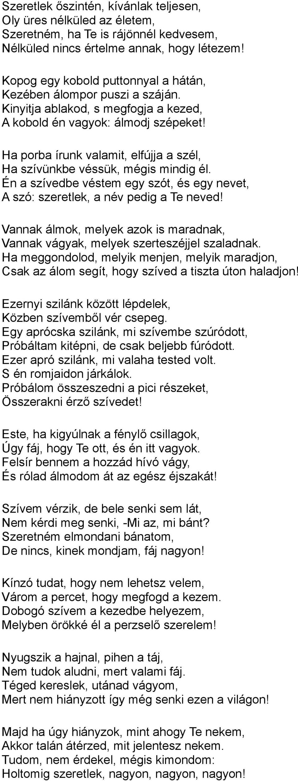 Ha porba írunk valamit, elfújja a szél, Ha szívünkbe véssük, mégis mindig él. Én a szívedbe véstem egy szót, és egy nevet, A szó: szeretlek, a név pedig a Te neved!