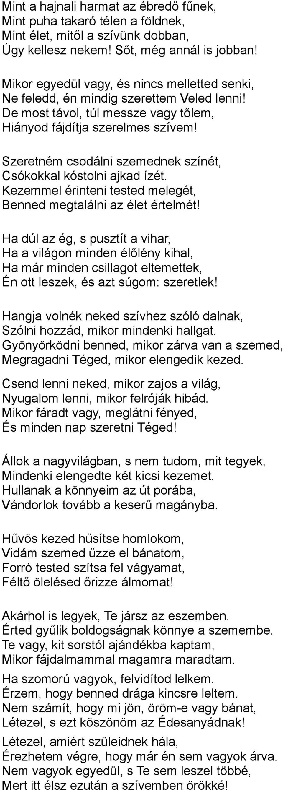 Szeretném csodálni szemednek színét, Csókokkal kóstolni ajkad ízét. Kezemmel érinteni tested melegét, Benned megtalálni az élet értelmét!