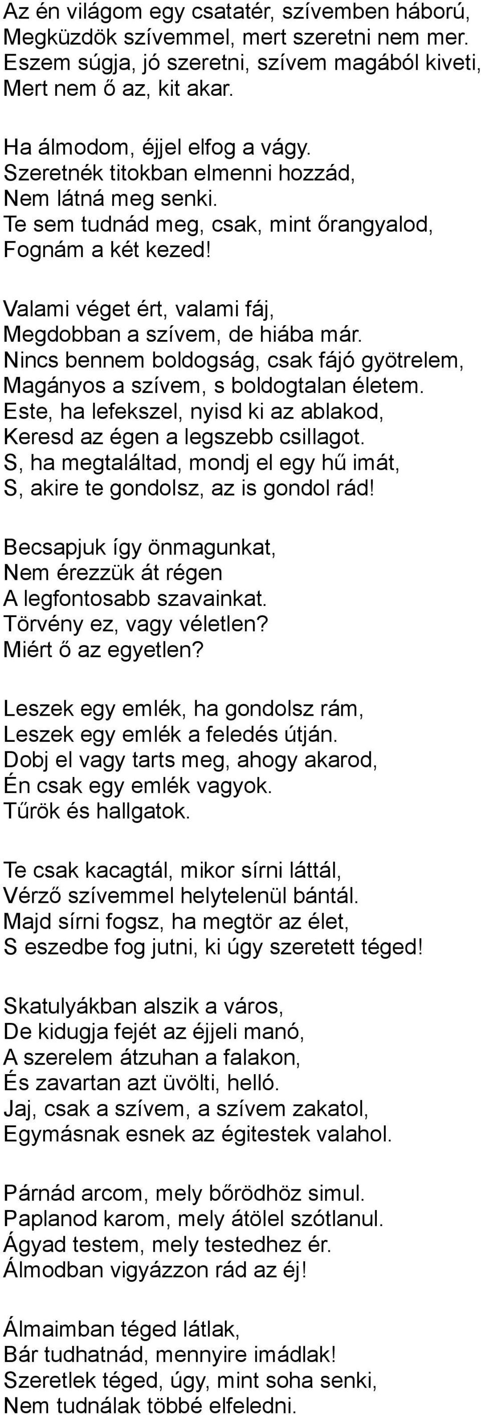 Nincs bennem boldogság, csak fájó gyötrelem, Magányos a szívem, s boldogtalan életem. Este, ha lefekszel, nyisd ki az ablakod, Keresd az égen a legszebb csillagot.