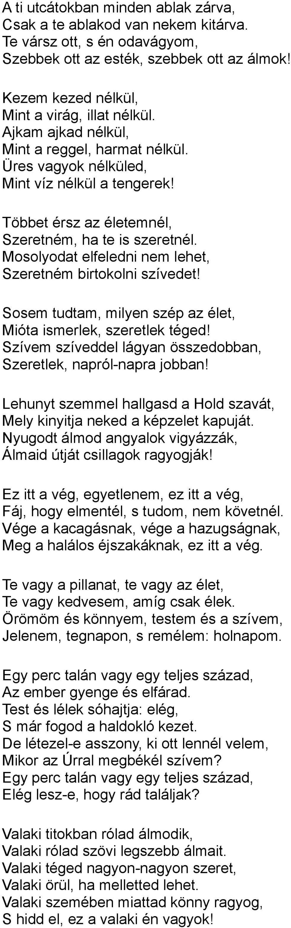 Mosolyodat elfeledni nem lehet, Szeretném birtokolni szívedet! Sosem tudtam, milyen szép az élet, Mióta ismerlek, szeretlek téged! Szívem szíveddel lágyan összedobban, Szeretlek, napról-napra jobban!