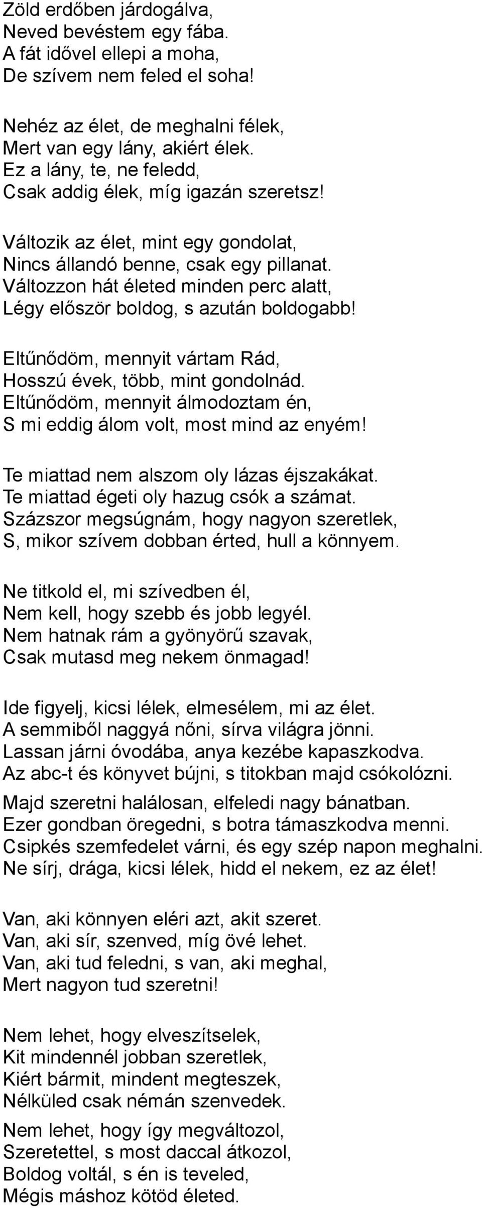 Változzon hát életed minden perc alatt, Légy először boldog, s azután boldogabb! Eltűnődöm, mennyit vártam Rád, Hosszú évek, több, mint gondolnád.