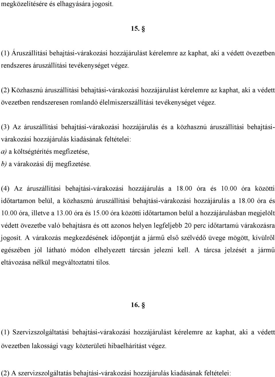 (3) Az áruszállítási behajtási-várakozási hozzájárulás és a közhasznú áruszállítási behajtásivárakozási hozzájárulás kiadásának feltételei: a) a költségtérítés megfizetése, b) a várakozási díj