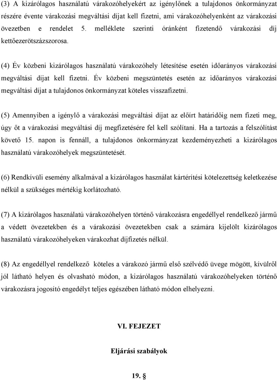 (4) Év közbeni kizárólagos használatú várakozóhely létesítése esetén időarányos várakozási megváltási díjat kell fizetni.