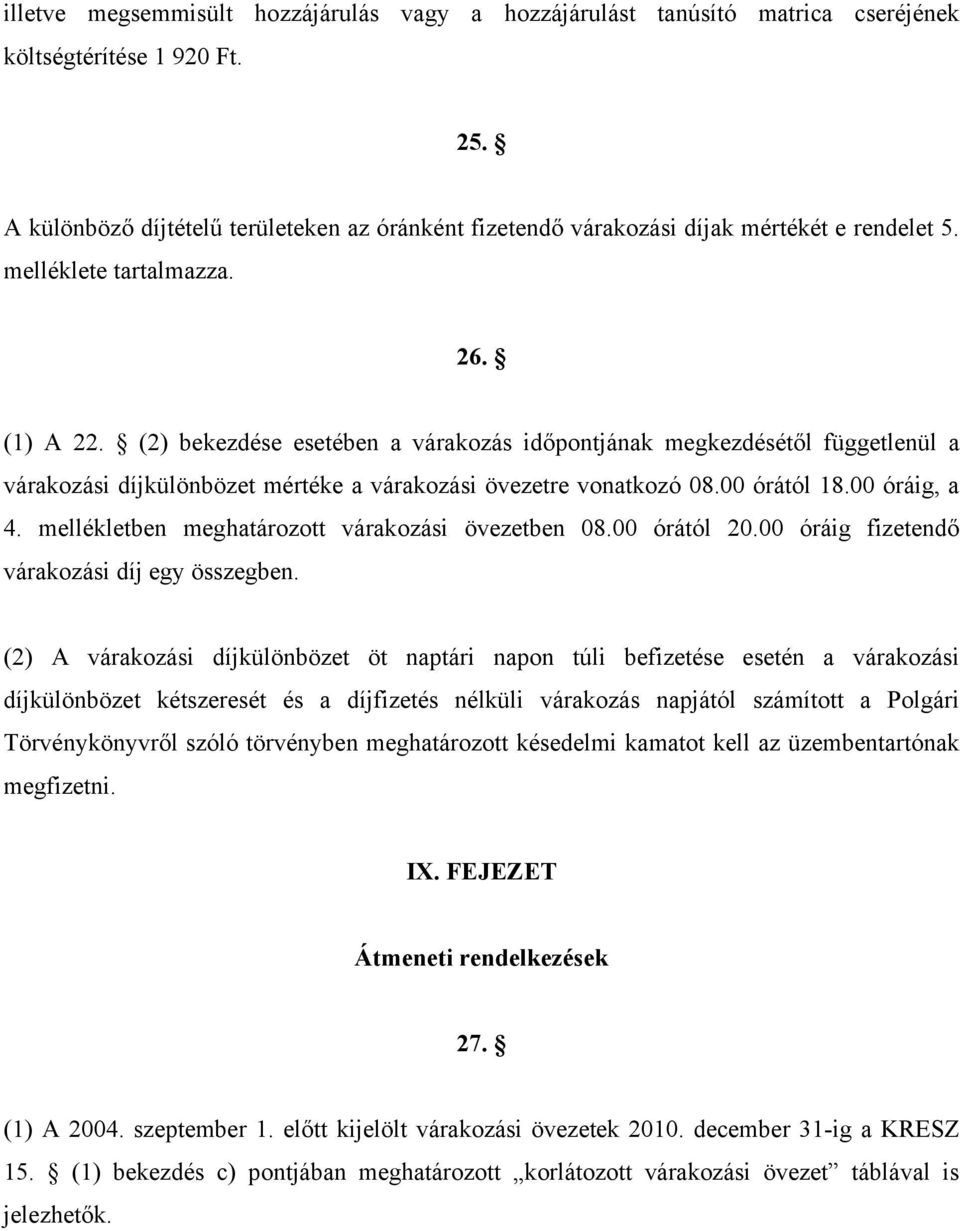 (2) bekezdése esetében a várakozás időpontjának megkezdésétől függetlenül a várakozási díjkülönbözet mértéke a várakozási övezetre vonatkozó 08.00 órától 18.00 óráig, a 4.
