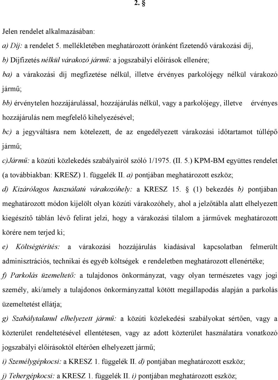 parkolójegy nélkül várakozó jármű; bb) érvénytelen hozzájárulással, hozzájárulás nélkül, vagy a parkolójegy, illetve érvényes hozzájárulás nem megfelelő kihelyezésével; bc) a jegyváltásra nem