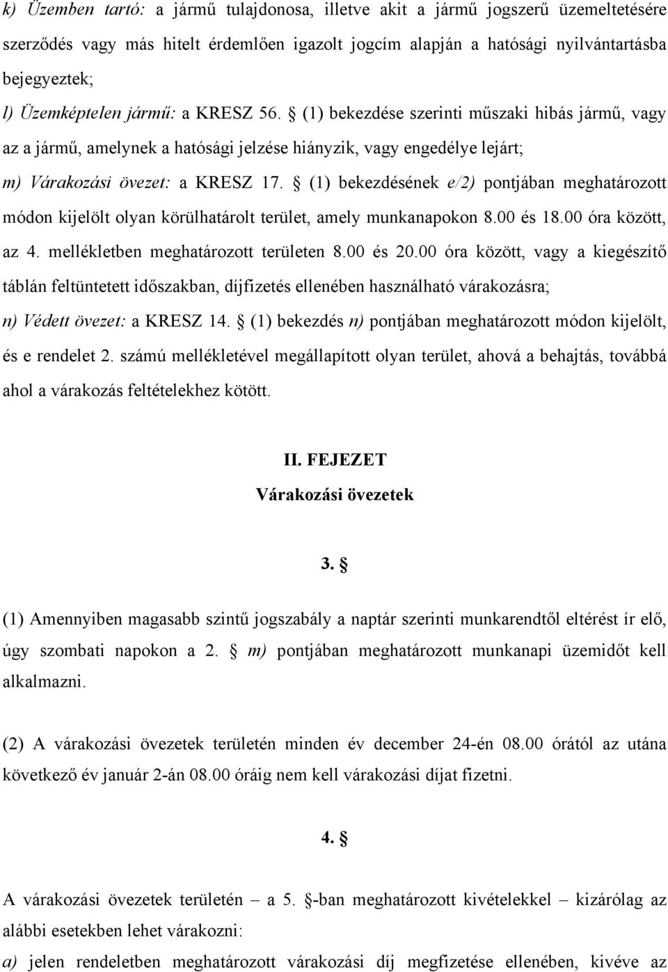 (1) bekezdésének e/2) pontjában meghatározott módon kijelölt olyan körülhatárolt terület, amely munkanapokon 8.00 és 18.00 óra között, az 4. mellékletben meghatározott területen 8.00 és 20.