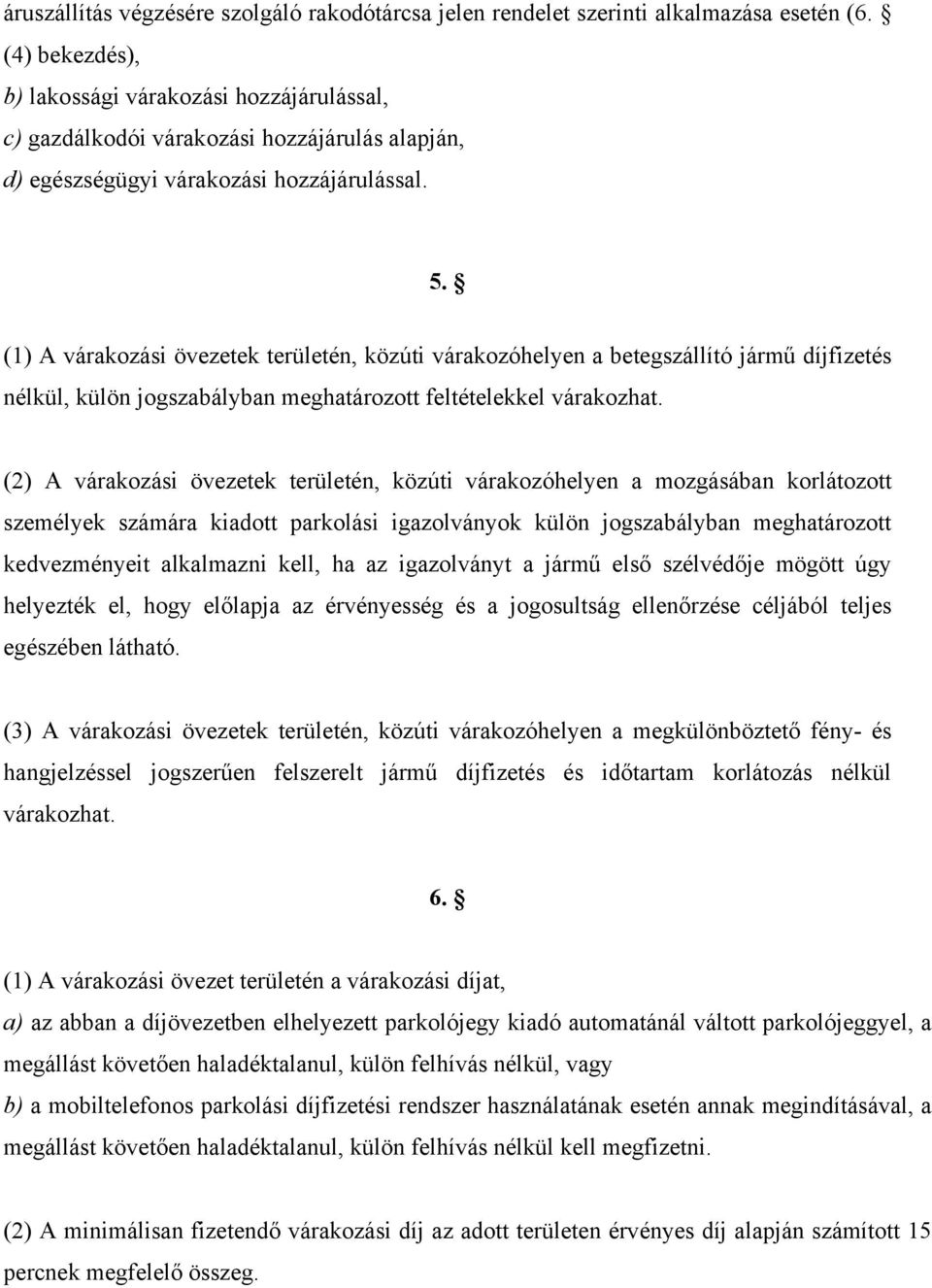 (1) A várakozási övezetek területén, közúti várakozóhelyen a betegszállító jármű díjfizetés nélkül, külön jogszabályban meghatározott feltételekkel várakozhat.