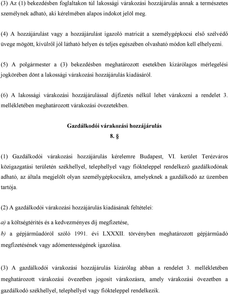 (5) A polgármester a (3) bekezdésben meghatározott esetekben kizárólagos mérlegelési jogkörében dönt a lakossági várakozási hozzájárulás kiadásáról.