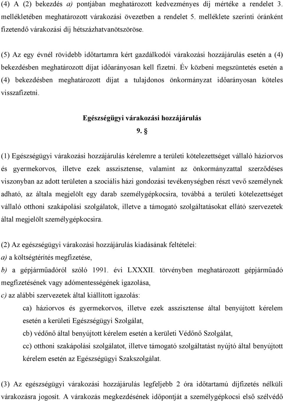 (5) Az egy évnél rövidebb időtartamra kért gazdálkodói várakozási hozzájárulás esetén a (4) bekezdésben meghatározott díjat időarányosan kell fizetni.