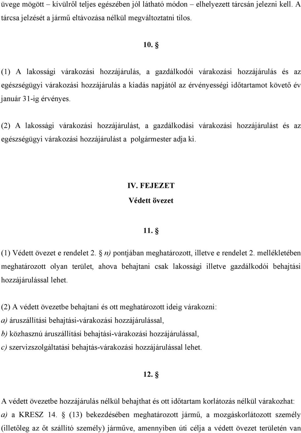 (2) A lakossági várakozási hozzájárulást, a gazdálkodási várakozási hozzájárulást és az egészségügyi várakozási hozzájárulást a polgármester adja ki. IV. FEJEZET Védett övezet 11.