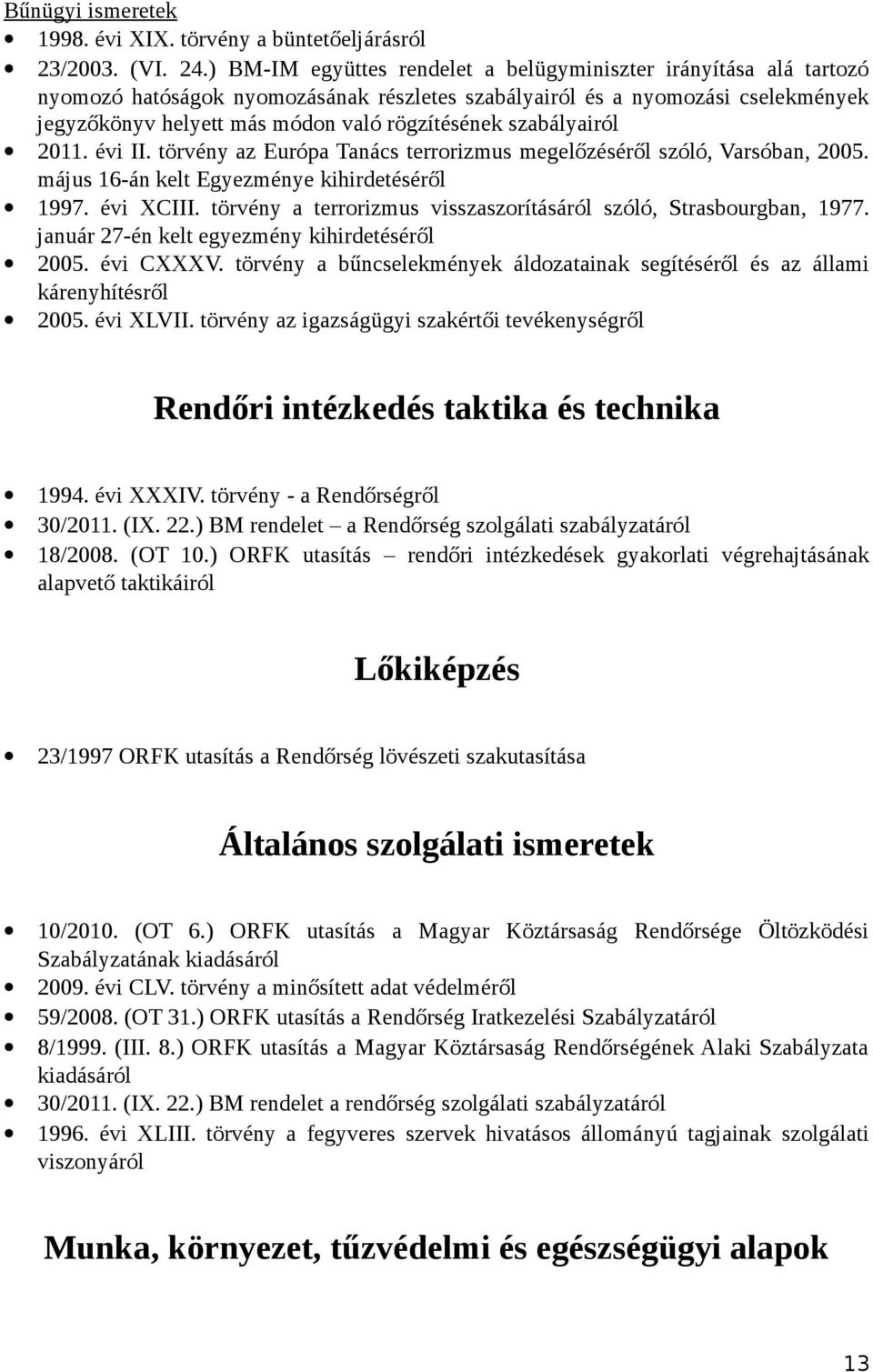 szabályairól 2011. évi II. törvény az Európa Tanács terrorizmus megelőzéséről szóló, Varsóban, 2005. május 16-án kelt Egyezménye kihirdetéséről 1997. évi XCIII.