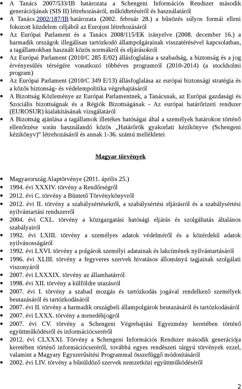 ) a harmadik országok illegálisan tartózkodó állampolgárainak visszatérésével kapcsolatban, a tagállamokban használt közös normákról és eljárásokról Az Európai Parlament (2010/C 285 E/02)