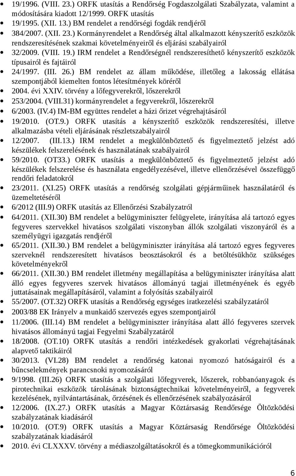 ) Kormányrendelet a Rendőrség által alkalmazott kényszerítő eszközök rendszeresítésének szakmai követelményeiről és eljárási szabályairól 32/2009. (VIII. 19.