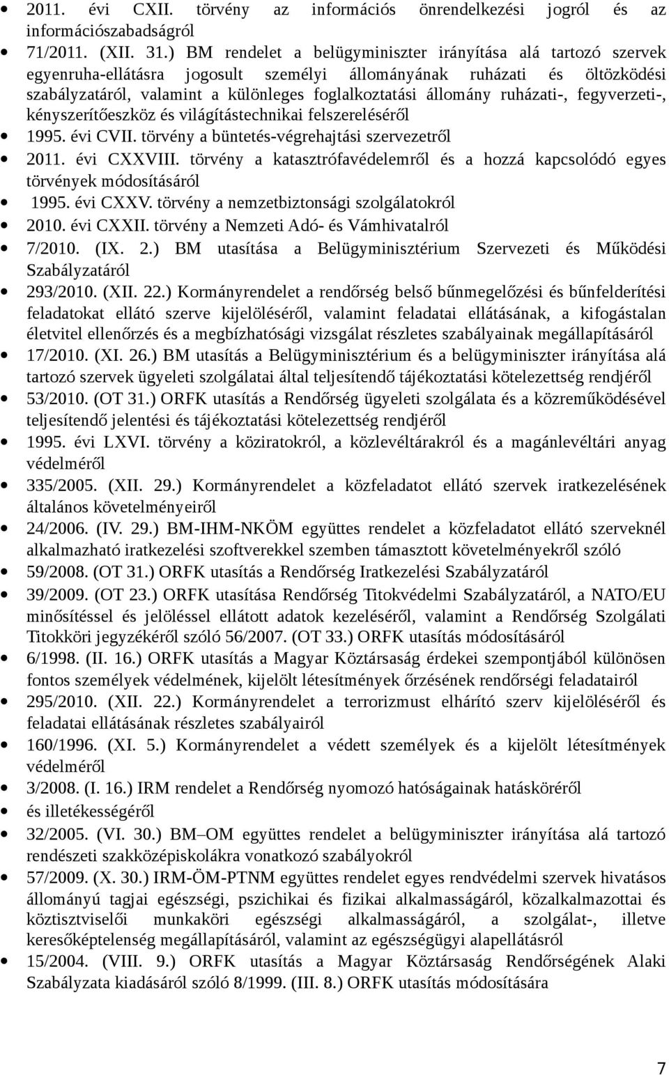 állomány ruházati-, fegyverzeti-, kényszerítőeszköz és világítástechnikai felszereléséről 1995. évi CVII. törvény a büntetés-végrehajtási szervezetről 2011. évi CXXVIII.