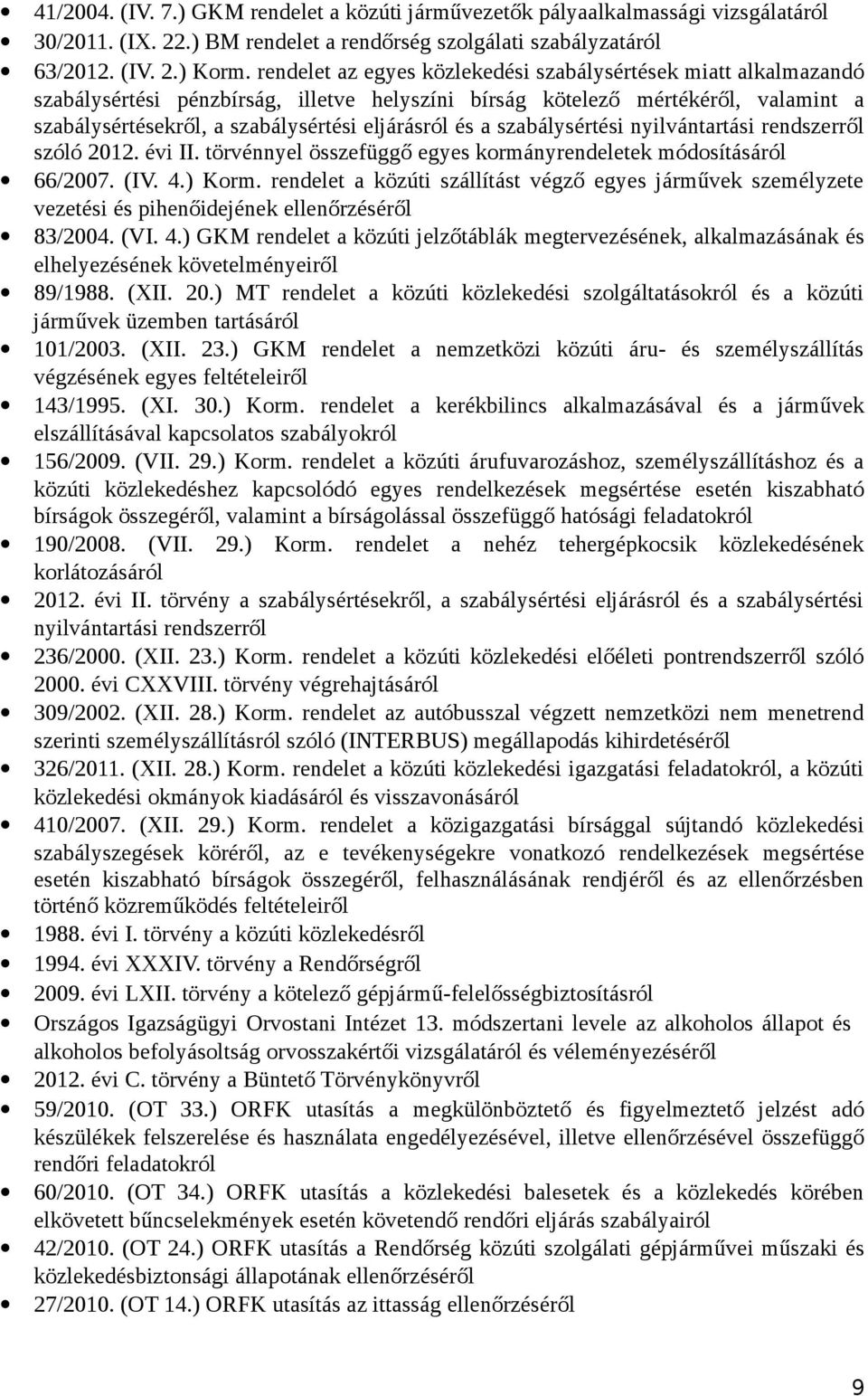 a szabálysértési nyilvántartási rendszerről szóló 2012. évi II. törvénnyel összefüggő egyes kormányrendeletek módosításáról 66/2007. (IV. 4.) Korm.