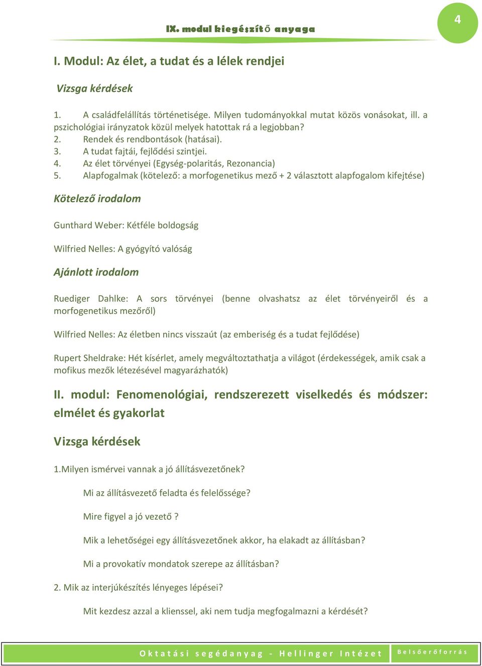 Alapfogalmak (kötelező: a morfogenetikus mező + 2 választott alapfogalom kifejtése) Gunthard Weber: Kétféle boldogság Wilfried Nelles: A gyógyító valóság Ruediger Dahlke: A sors törvényei