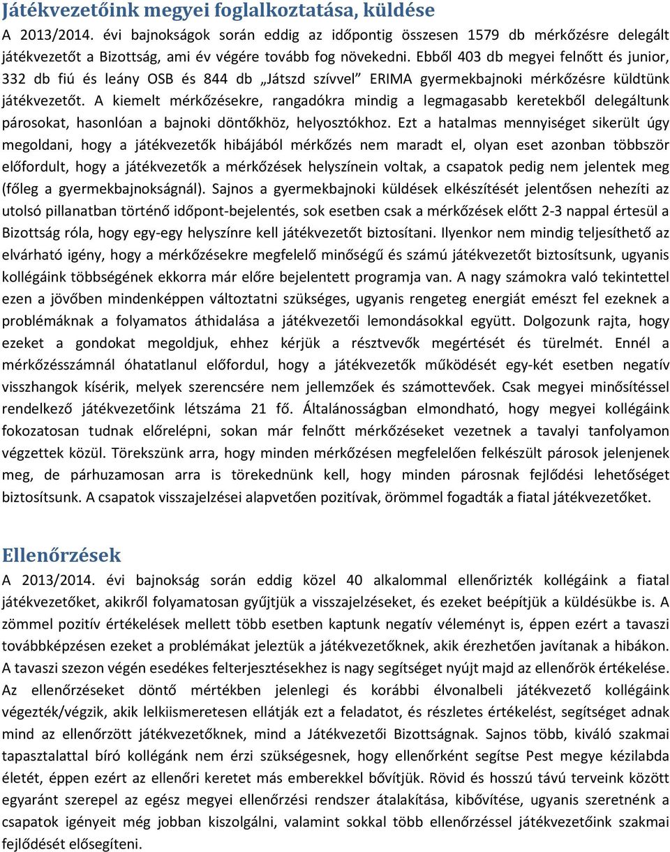 A kiemelt mérkőzésekre, rangadókra mindig a legmagasabb keretekből delegáltunk párosokat, hasonlóan a bajnoki döntőkhöz, helyosztókhoz.