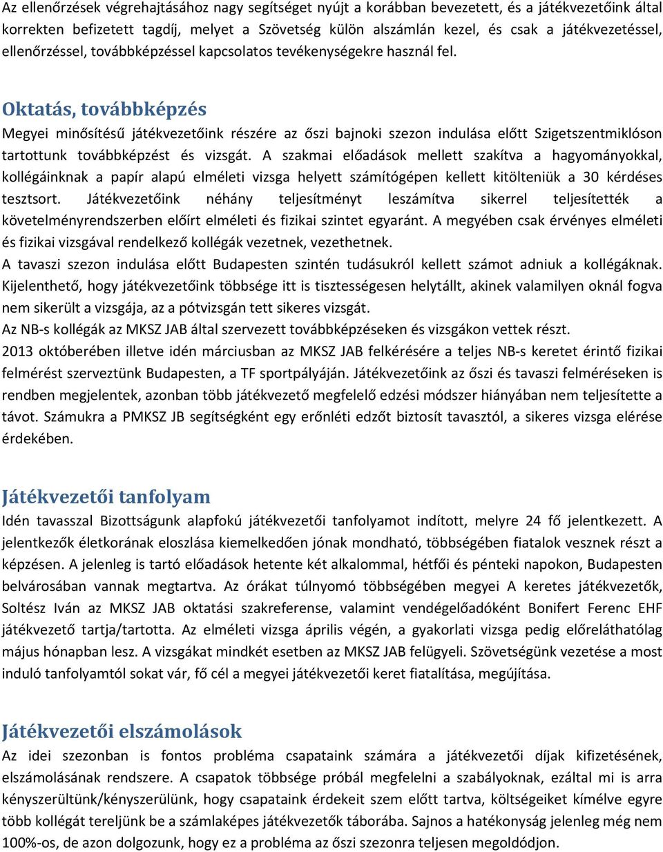 Oktatás, továbbképzés Megyei minősítésű játékvezetőink részére az őszi bajnoki szezon indulása előtt Szigetszentmiklóson tartottunk továbbképzést és vizsgát.