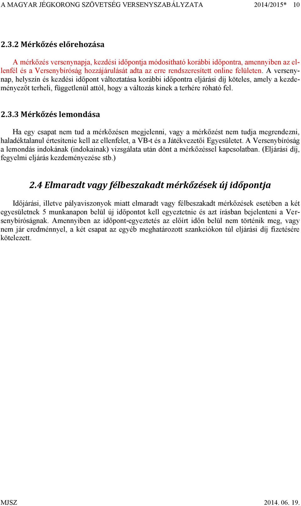 felületen. A versenynap, helyszín és kezdési időpont változtatása korábbi időpontra eljárási díj köteles, amely a kezdeményezőt terheli, függetlenül attól, hogy a változás kinek a terhére róható fel.