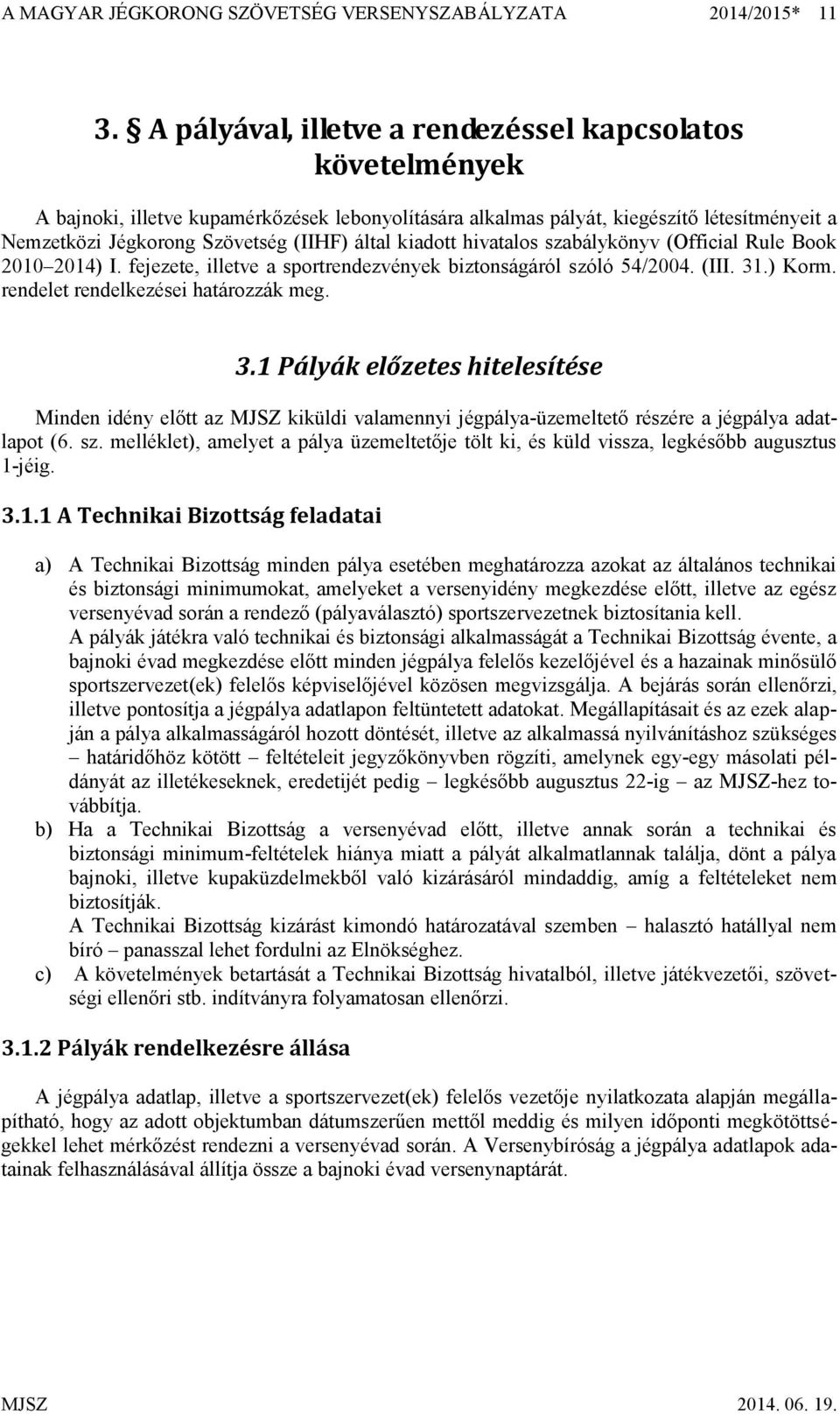 kiadott hivatalos szabálykönyv (Official Rule Book 2010 2014) I. fejezete, illetve a sportrendezvények biztonságáról szóló 54/2004. (III. 31