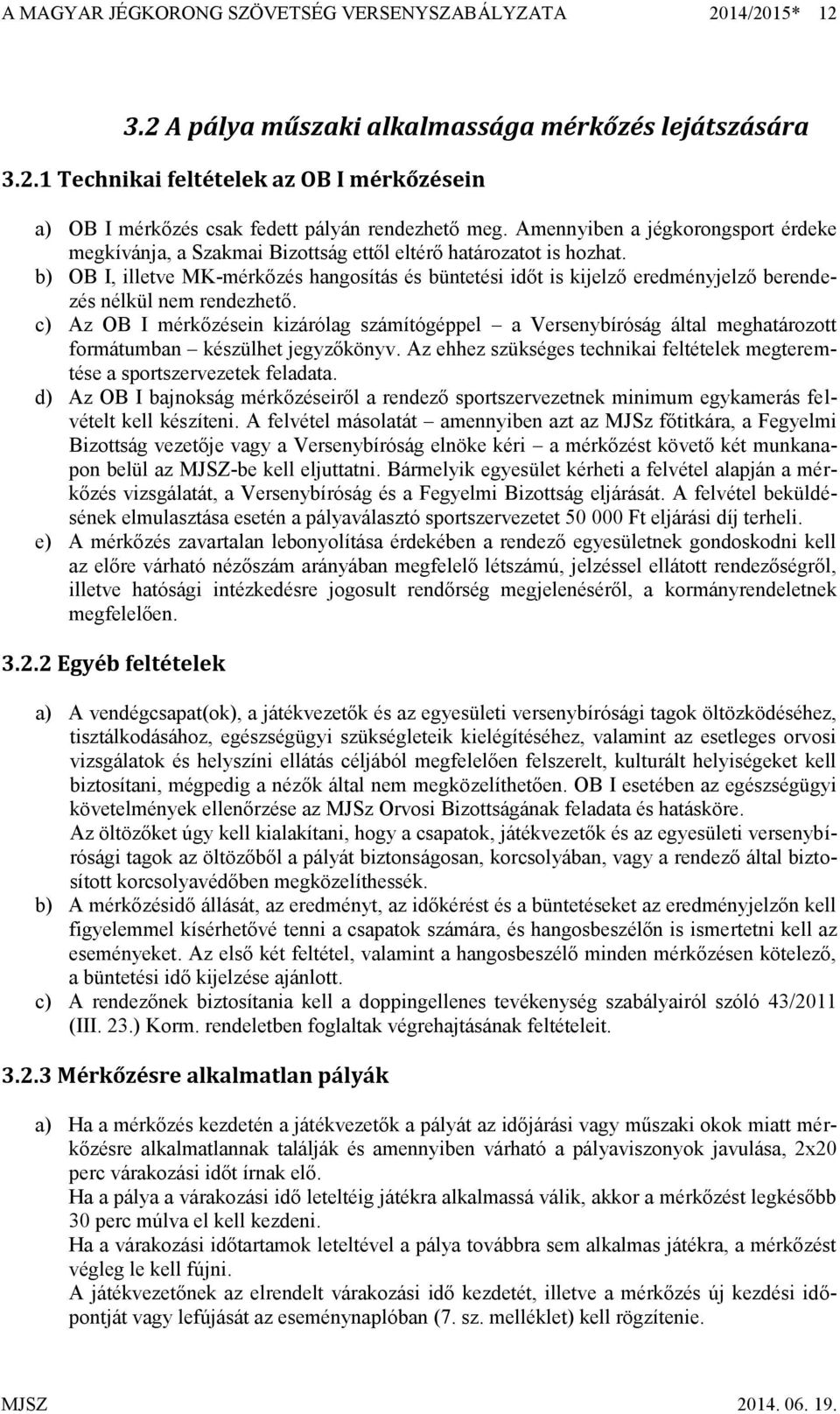 b) OB I, illetve MK-mérkőzés hangosítás és büntetési időt is kijelző eredményjelző berendezés nélkül nem rendezhető.