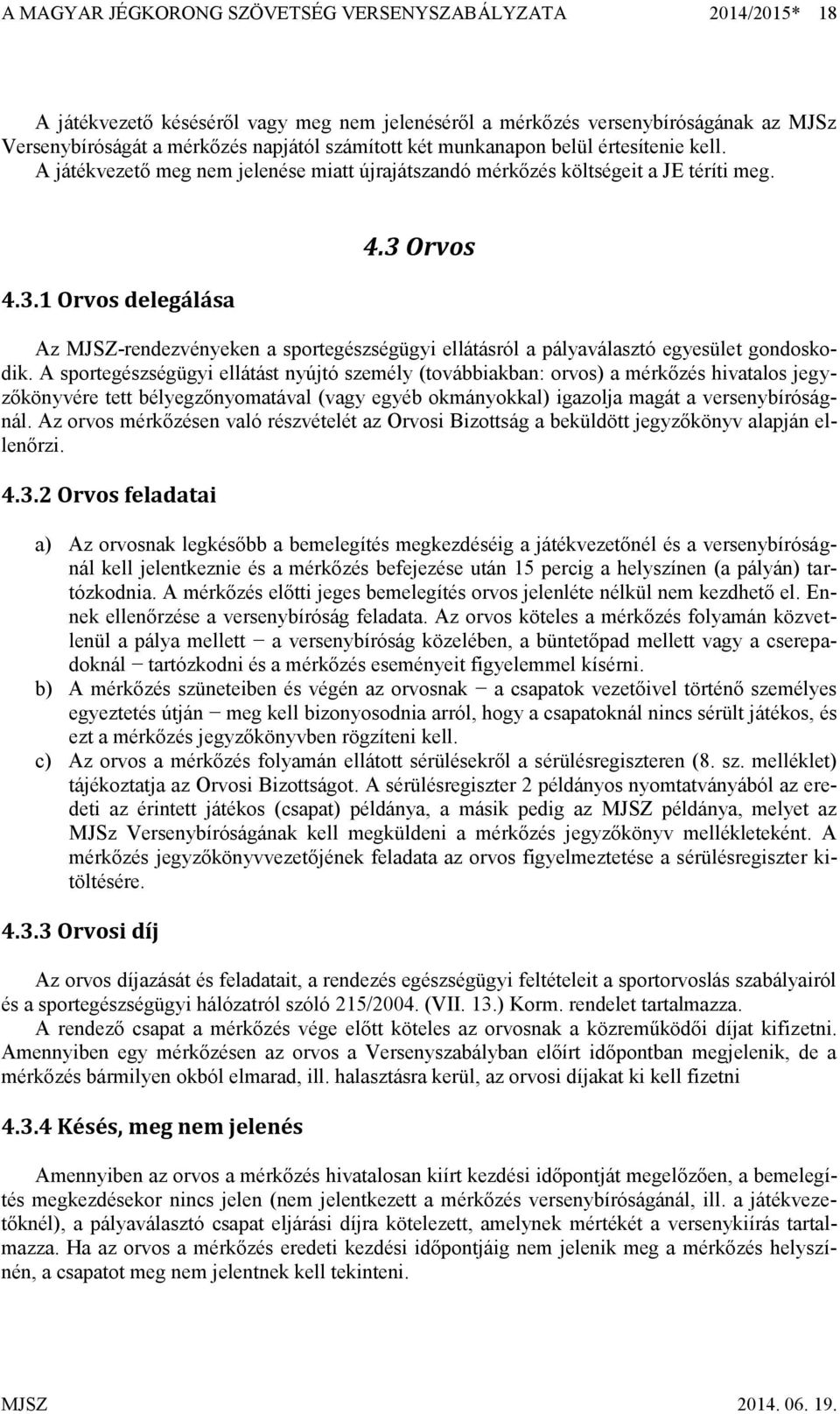 3 Orvos Az MJSZ-rendezvényeken a sportegészségügyi ellátásról a pályaválasztó egyesület gondoskodik.