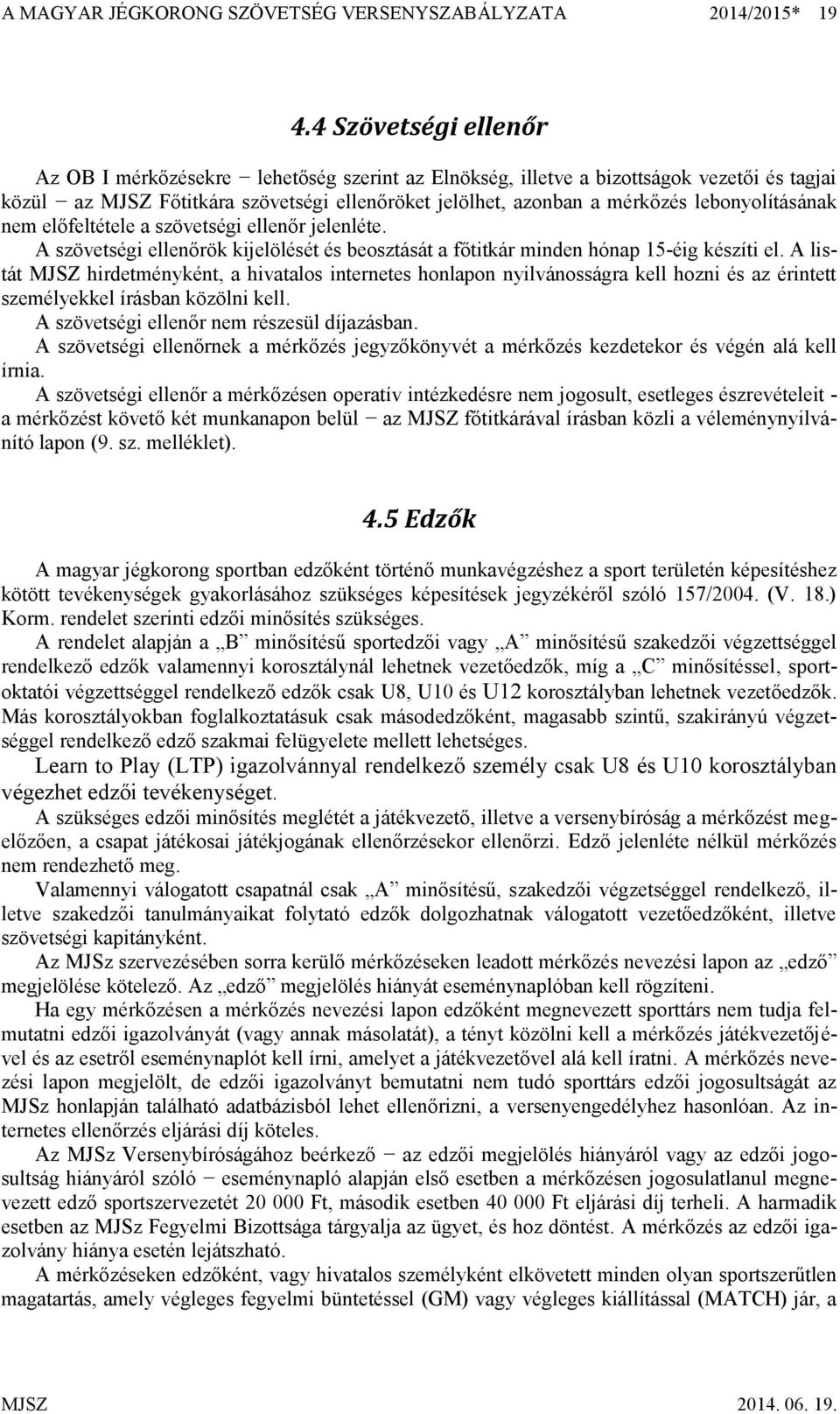 lebonyolításának nem előfeltétele a szövetségi ellenőr jelenléte. A szövetségi ellenőrök kijelölését és beosztását a főtitkár minden hónap 15-éig készíti el.