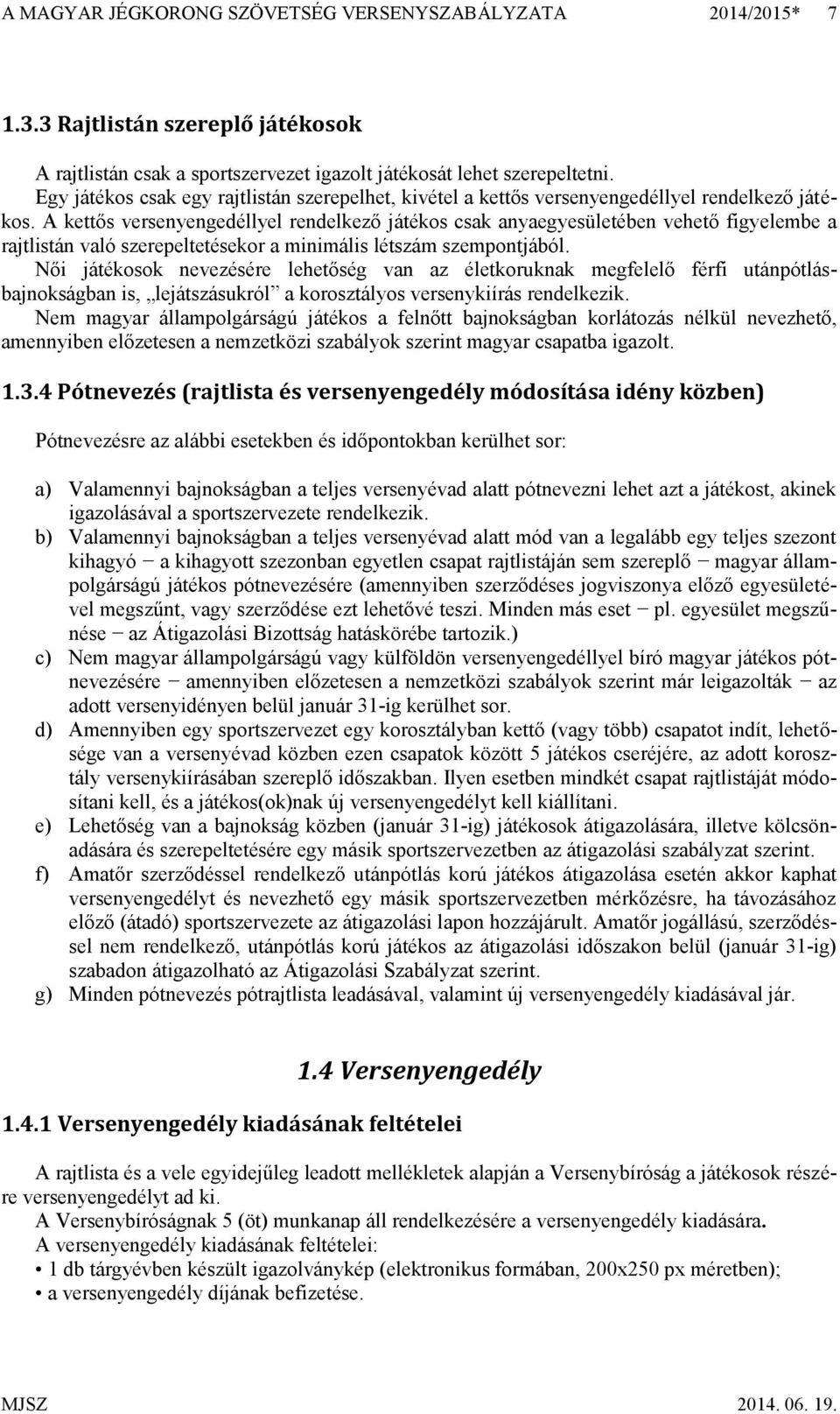 A kettős versenyengedéllyel rendelkező játékos csak anyaegyesületében vehető figyelembe a rajtlistán való szerepeltetésekor a minimális létszám szempontjából.