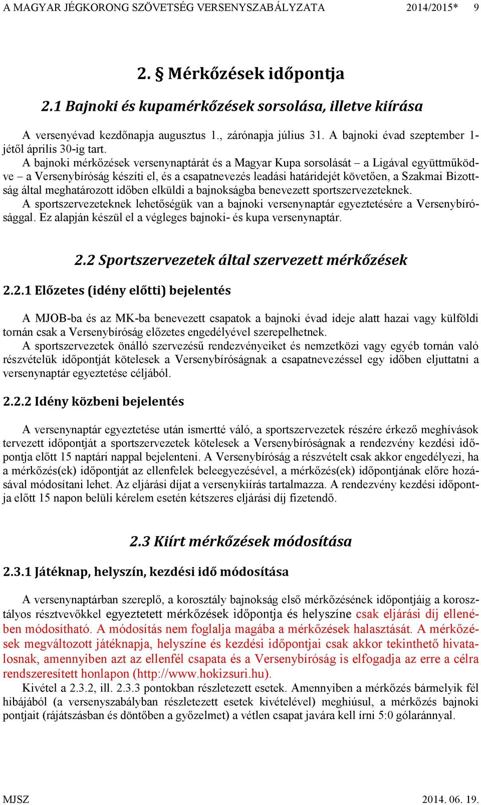 A bajnoki mérkőzések versenynaptárát és a Magyar Kupa sorsolását a Ligával együttműködve a Versenybíróság készíti el, és a csapatnevezés leadási határidejét követően, a Szakmai Bizottság által