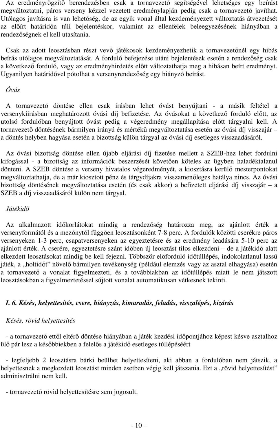 rendezőségnek el kell utasítania. Csak az adott leosztásban részt vevő játékosok kezdeményezhetik a tornavezetőnél egy hibás beírás utólagos megváltoztatását.