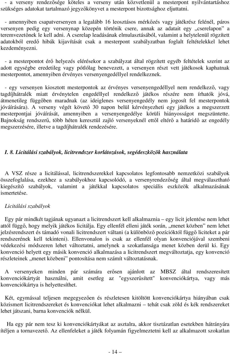 kell adni. A cserelap leadásának elmulasztásából, valamint a helytelenül rögzített adatokból eredő hibák kijavítását csak a mesterpont szabályzatban foglalt feltételekkel lehet kezdeményezni.