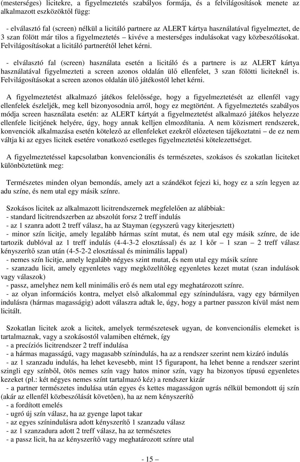 - elválasztó fal (screen) használata esetén a licitáló és a partnere is az ALERT kártya használatával figyelmezteti a screen azonos oldalán ülő ellenfelet, 3 szan fölötti liciteknél is.