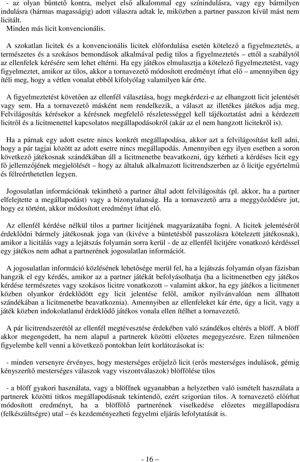 A szokatlan licitek és a konvencionális licitek előfordulása esetén kötelező a figyelmeztetés, a természetes és a szokásos bemondások alkalmával pedig tilos a figyelmeztetés ettől a szabálytól az