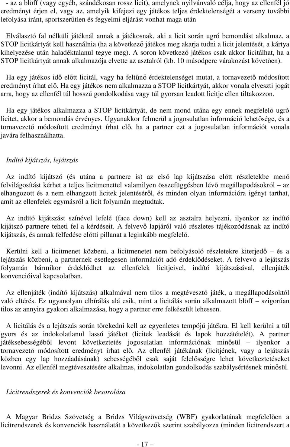 használnia (ha a következő játékos meg akarja tudni a licit jelentését, a kártya kihelyezése után haladéktalanul tegye meg).